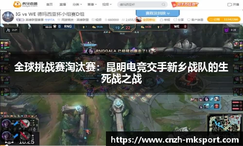 全球挑战赛淘汰赛:昆明电竞交手新乡战队的生死战之战