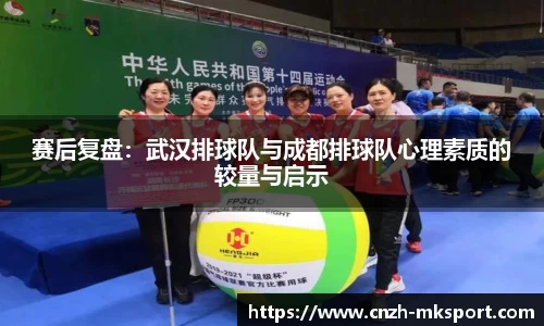 赛后复盘：武汉排球队与成都排球队心理素质的较量与启示