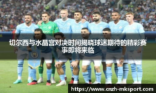 切尔西与水晶宫对决时间揭晓球迷期待的精彩赛事即将来临